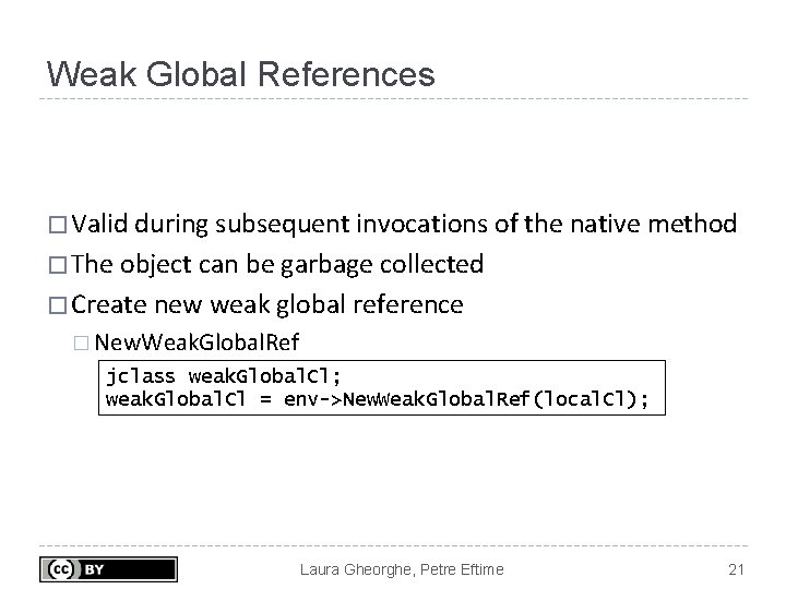 Weak Global References � Valid during subsequent invocations of the native method � The