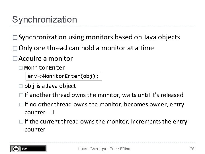 Synchronization � Synchronization using monitors based on Java objects � Only one thread can
