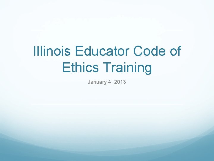 Illinois Educator Code of Ethics Training January 4, 2013 