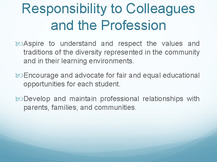 Responsibility to Colleagues and the Profession Aspire to understand respect the values and traditions