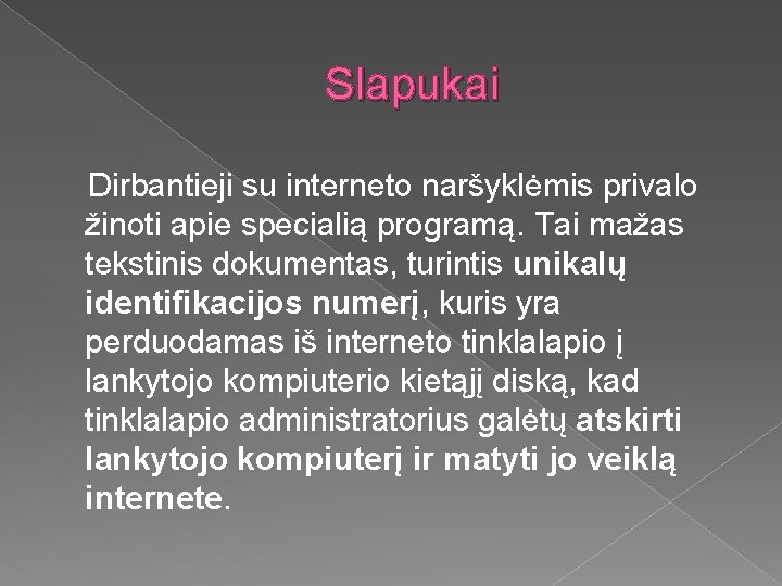 Slapukai Dirbantieji su interneto naršyklėmis privalo žinoti apie specialią programą. Tai mažas tekstinis dokumentas,