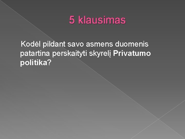 5 klausimas Kodėl pildant savo asmens duomenis patartina perskaityti skyrelį Privatumo politika? 