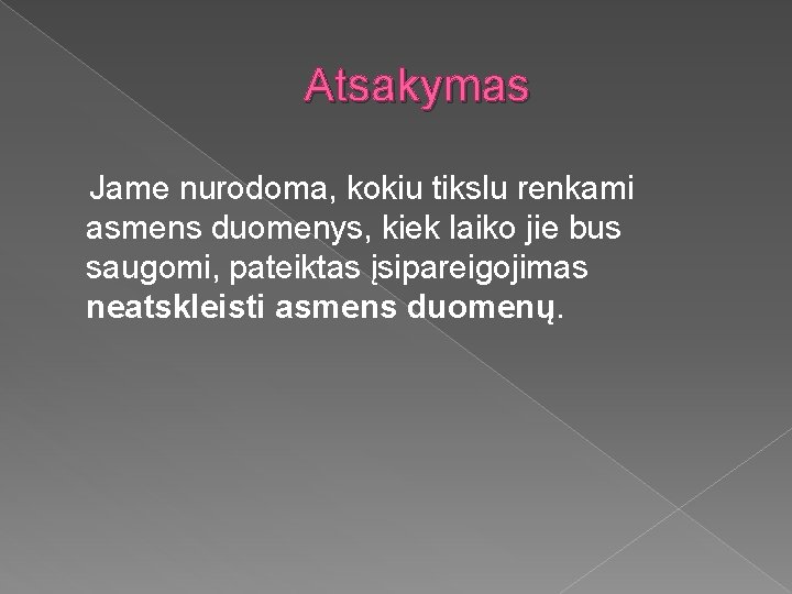 Atsakymas Jame nurodoma, kokiu tikslu renkami asmens duomenys, kiek laiko jie bus saugomi, pateiktas