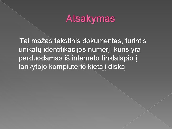 Atsakymas Tai mažas tekstinis dokumentas, turintis unikalų identifikacijos numerį, kuris yra perduodamas iš interneto