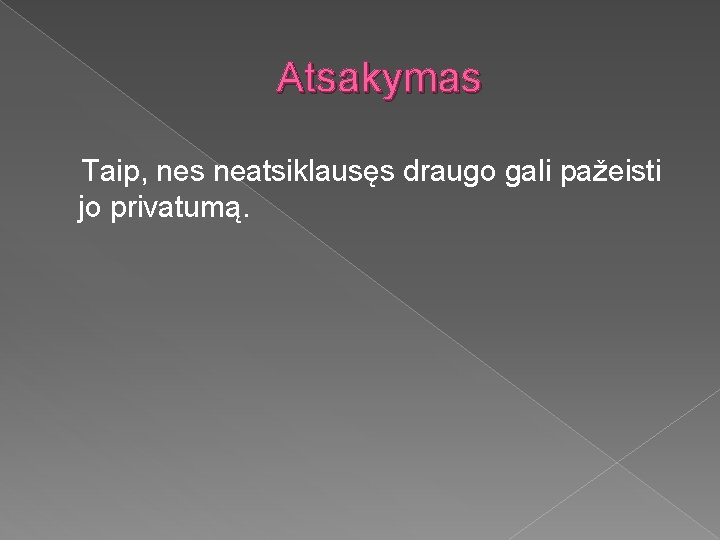 Atsakymas Taip, nes neatsiklausęs draugo gali pažeisti jo privatumą. 