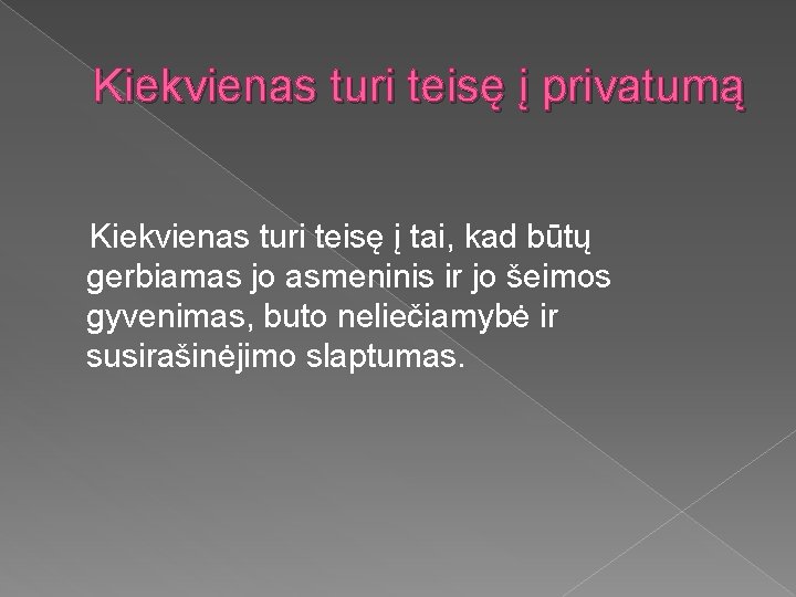 Kiekvienas turi teisę į privatumą Kiekvienas turi teisę į tai, kad būtų gerbiamas jo