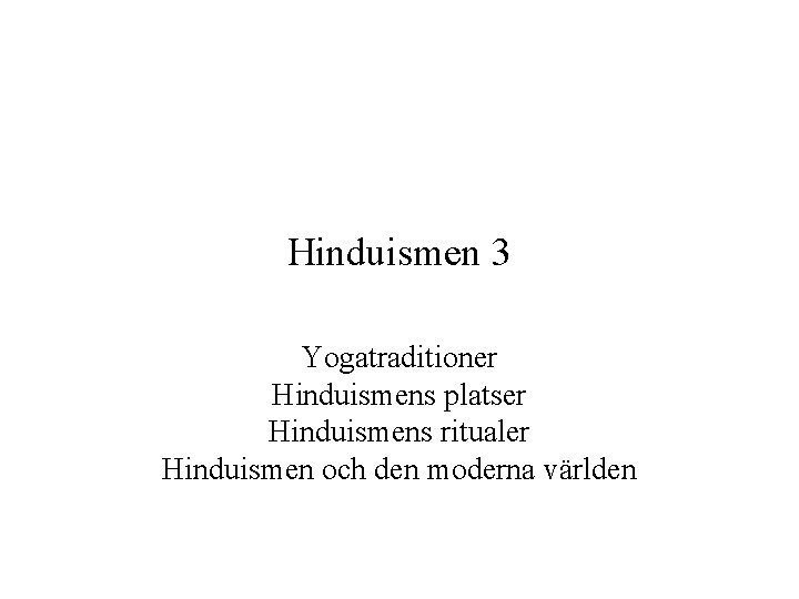 Hinduismen 3 Yogatraditioner Hinduismens platser Hinduismens ritualer Hinduismen och den moderna världen 