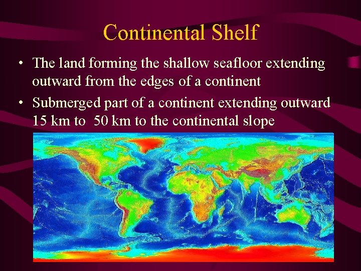 Continental Shelf • The land forming the shallow seafloor extending outward from the edges