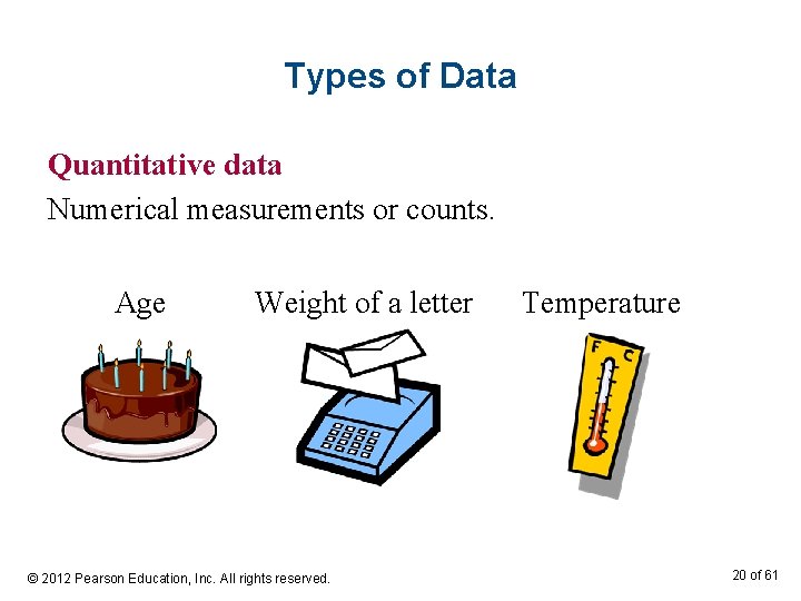 Types of Data Quantitative data Numerical measurements or counts. Age Weight of a letter