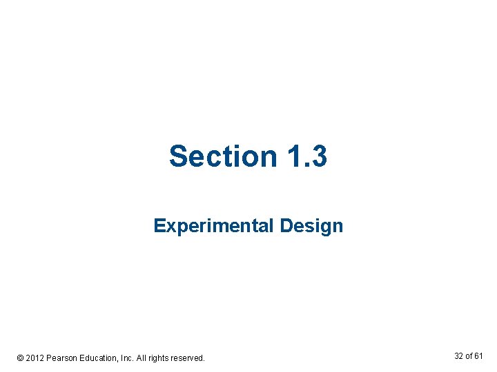 Section 1. 3 Experimental Design © 2012 Pearson Education, Inc. All rights reserved. 32