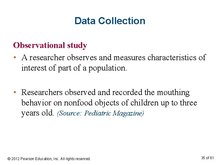 Data Collection Observational study • A researcher observes and measures characteristics of interest of