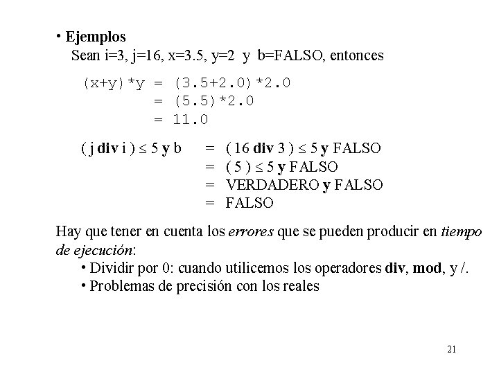  • Ejemplos Sean i=3, j=16, x=3. 5, y=2 y b=FALSO, entonces (x+y)*y =