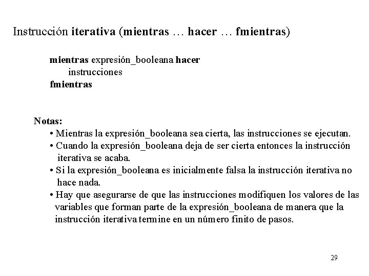 Instrucción iterativa (mientras … hacer … fmientras) mientras expresión_booleana hacer instrucciones fmientras Notas: •