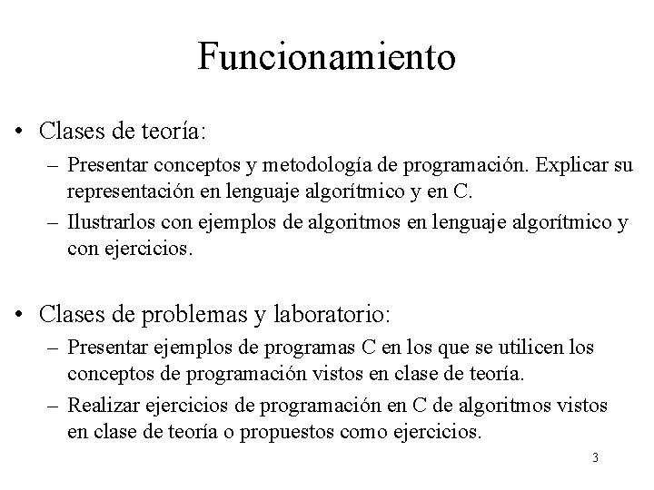 Funcionamiento • Clases de teoría: – Presentar conceptos y metodología de programación. Explicar su