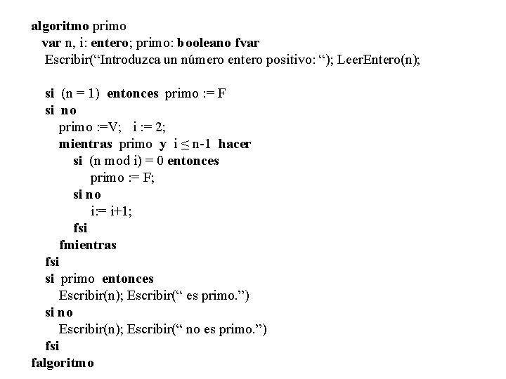 algoritmo primo var n, i: entero; primo: booleano fvar Escribir(“Introduzca un número entero positivo: