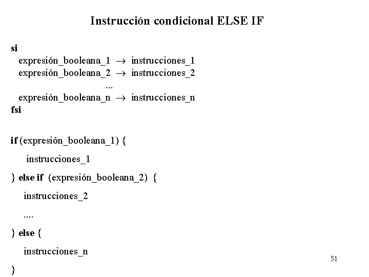Instrucción condicional ELSE IF si expresión_booleana_1 instrucciones_1 expresión_booleana_2 instrucciones_2. . . expresión_booleana_n instrucciones_n fsi