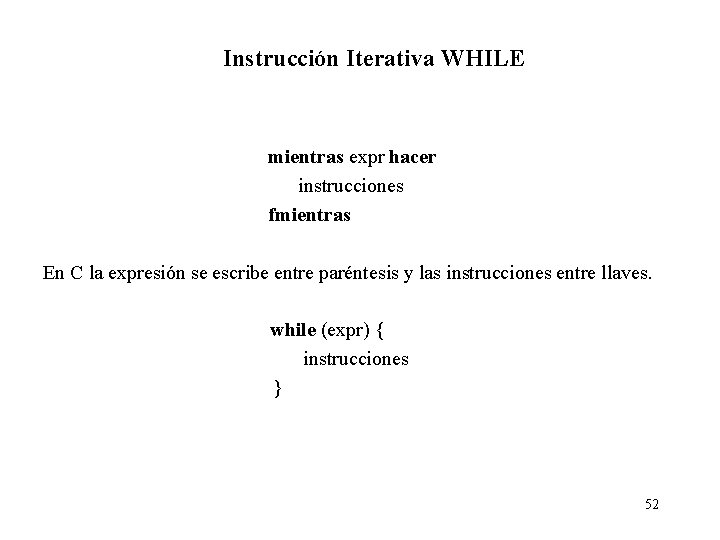 Instrucción Iterativa WHILE mientras expr hacer instrucciones fmientras En C la expresión se escribe