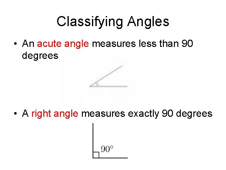 Classifying Angles • An acute angle measures less than 90 degrees • A right