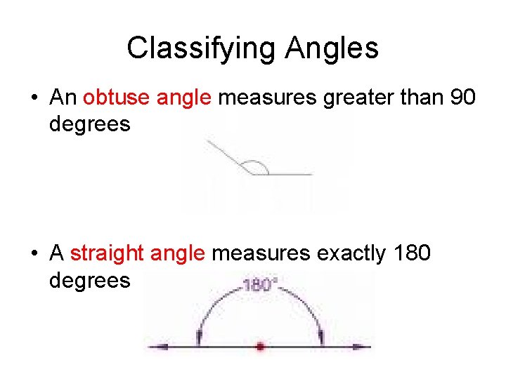 Classifying Angles • An obtuse angle measures greater than 90 degrees • A straight