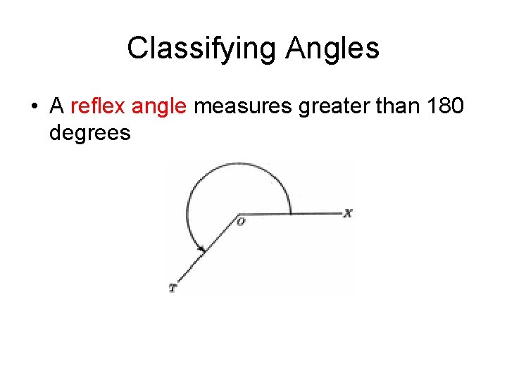 Classifying Angles • A reflex angle measures greater than 180 degrees 