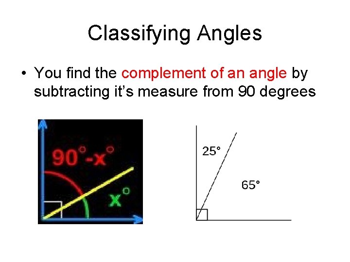 Classifying Angles • You find the complement of an angle by subtracting it’s measure