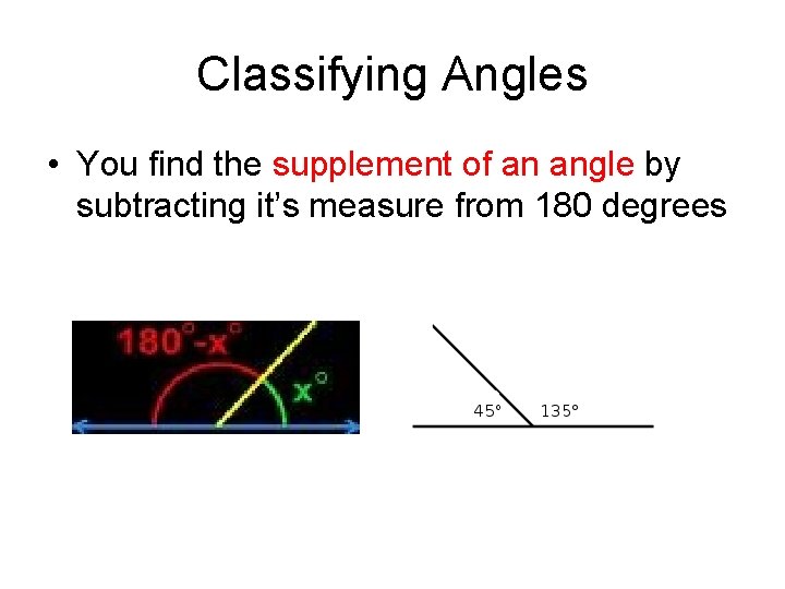 Classifying Angles • You find the supplement of an angle by subtracting it’s measure