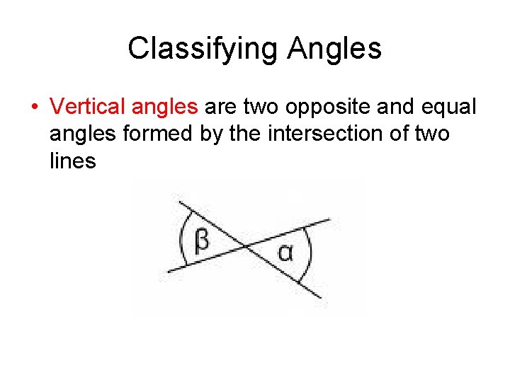 Classifying Angles • Vertical angles are two opposite and equal angles formed by the