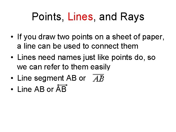 Points, Lines, and Rays • If you draw two points on a sheet of