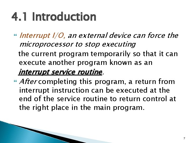 4. 1 Introduction Interrupt I/O, an external device can force the microprocessor to stop