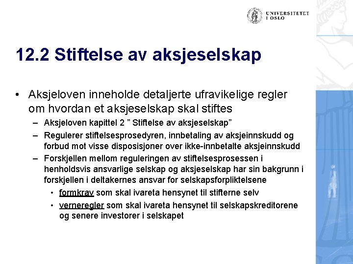 12. 2 Stiftelse av aksjeselskap • Aksjeloven inneholde detaljerte ufravikelige regler om hvordan et