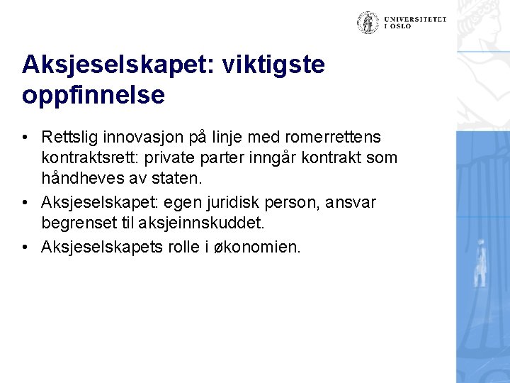 Aksjeselskapet: viktigste oppfinnelse • Rettslig innovasjon på linje med romerrettens kontraktsrett: private parter inngår
