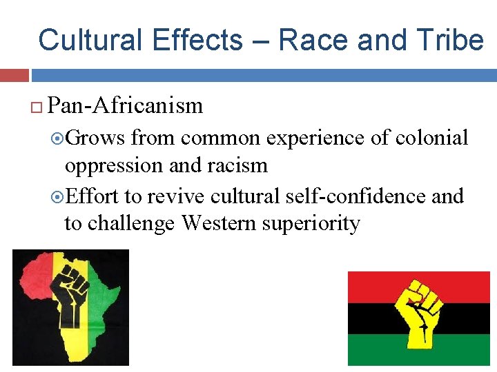 Cultural Effects – Race and Tribe Pan-Africanism Grows from common experience of colonial oppression