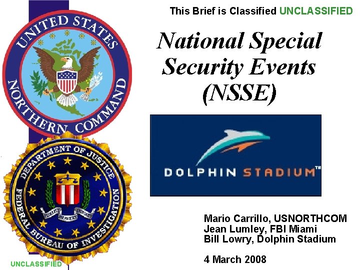 This Brief is Classified UNCLASSIFIED National Special Security Events (NSSE) Mario Carrillo, USNORTHCOM Jean