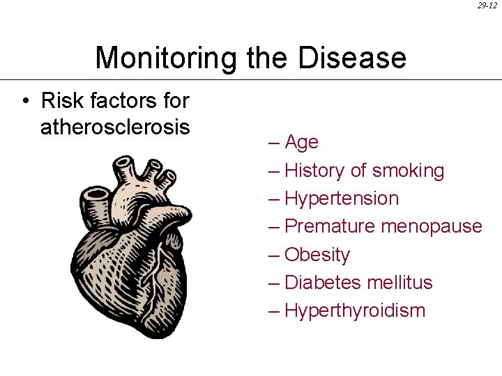 29 -12 Monitoring the Disease • Risk factors for atherosclerosis – Age – History