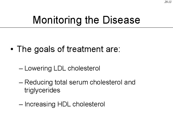 29 -13 Monitoring the Disease • The goals of treatment are: – Lowering LDL