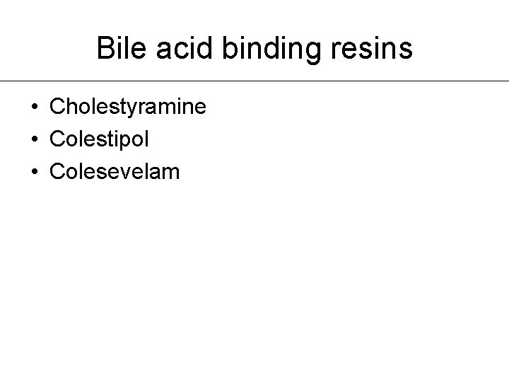 Bile acid binding resins • Cholestyramine • Colestipol • Colesevelam 