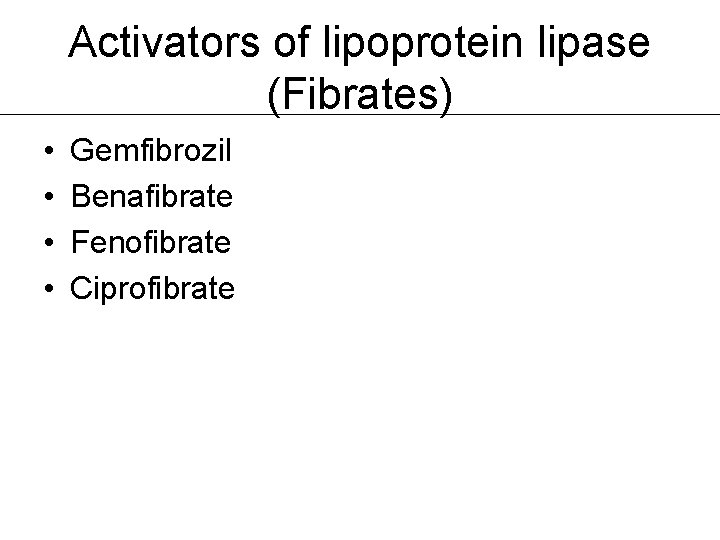 Activators of lipoprotein lipase (Fibrates) • • Gemfibrozil Benafibrate Fenofibrate Ciprofibrate 