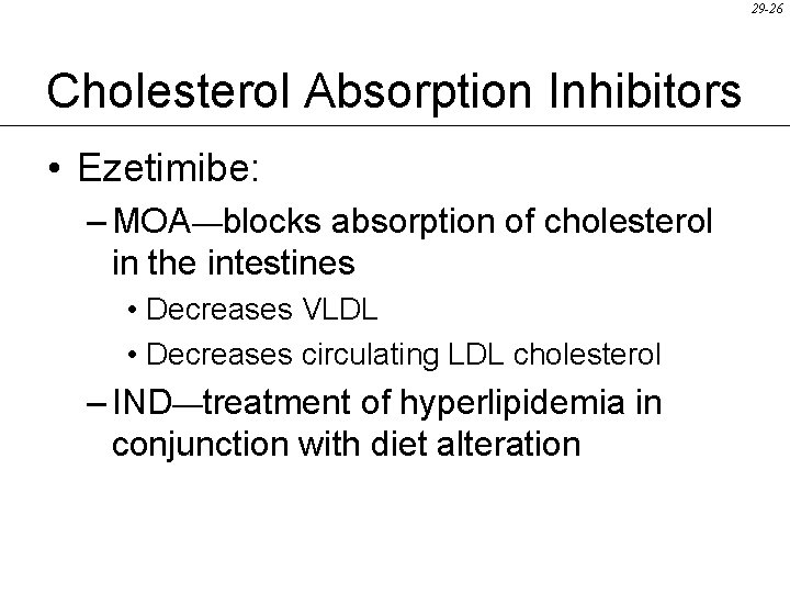 29 -26 Cholesterol Absorption Inhibitors • Ezetimibe: – MOA—blocks absorption of cholesterol in the