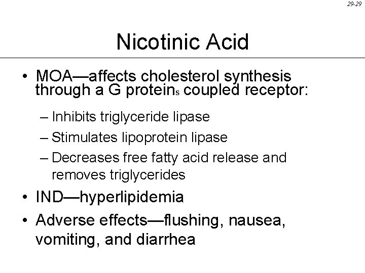 29 -29 Nicotinic Acid • MOA—affects cholesterol synthesis through a G proteins coupled receptor: