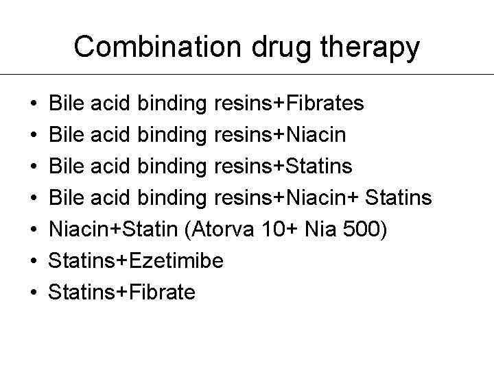Combination drug therapy • • Bile acid binding resins+Fibrates Bile acid binding resins+Niacin Bile