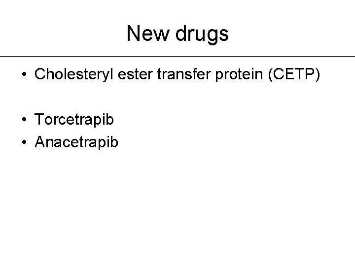 New drugs • Cholesteryl ester transfer protein (CETP) • Torcetrapib • Anacetrapib 