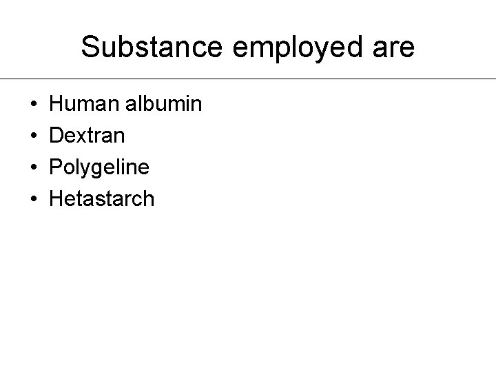 Substance employed are • • Human albumin Dextran Polygeline Hetastarch 
