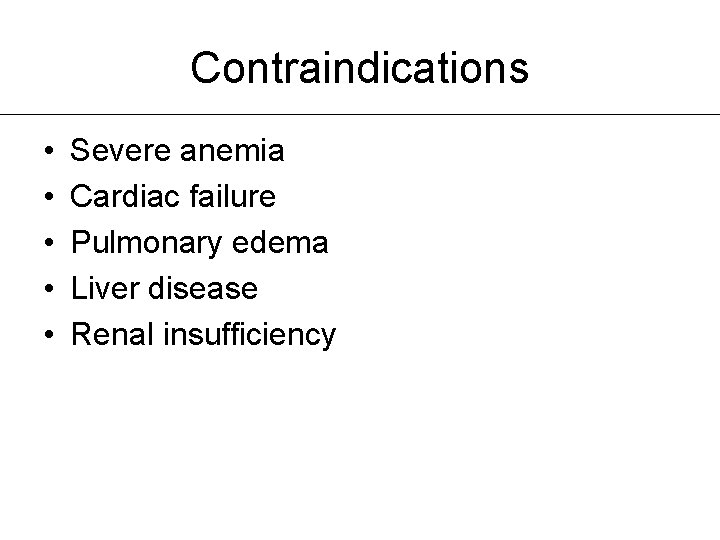 Contraindications • • • Severe anemia Cardiac failure Pulmonary edema Liver disease Renal insufficiency