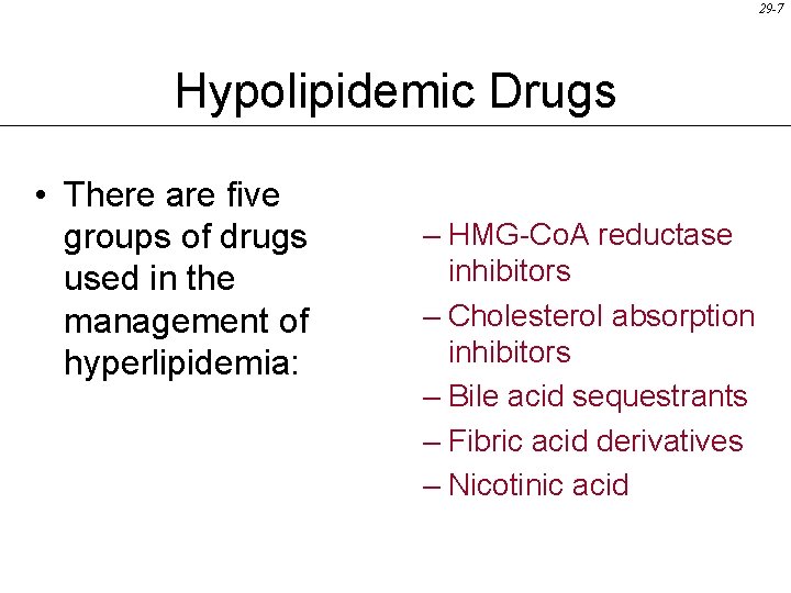 29 -7 Hypolipidemic Drugs • There are five groups of drugs used in the