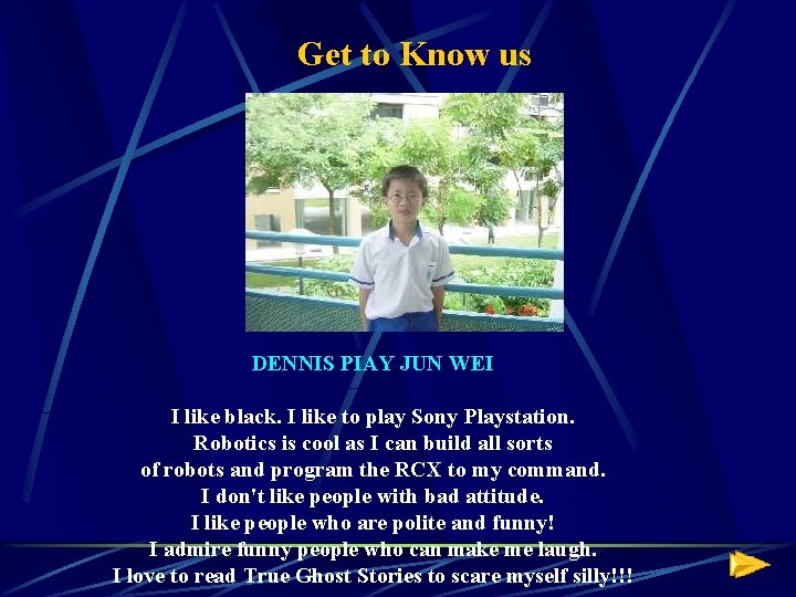 Get to Know us DENNIS PIAY JUN WEI I like black. I like to