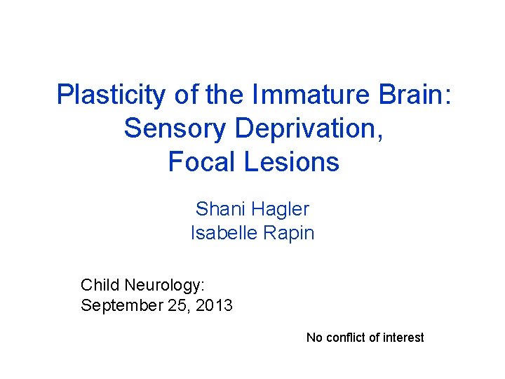 Plasticity of the Immature Brain: Sensory Deprivation, Focal Lesions Shani Hagler Isabelle Rapin Child