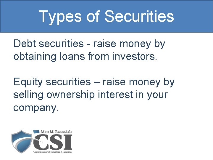 Types of Securities Debt securities - raise money by obtaining loans from investors. Equity