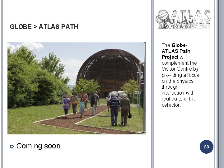 GLOBE > ATLAS PATH The Globe. ATLAS Path Project will complement the Visitor Centre