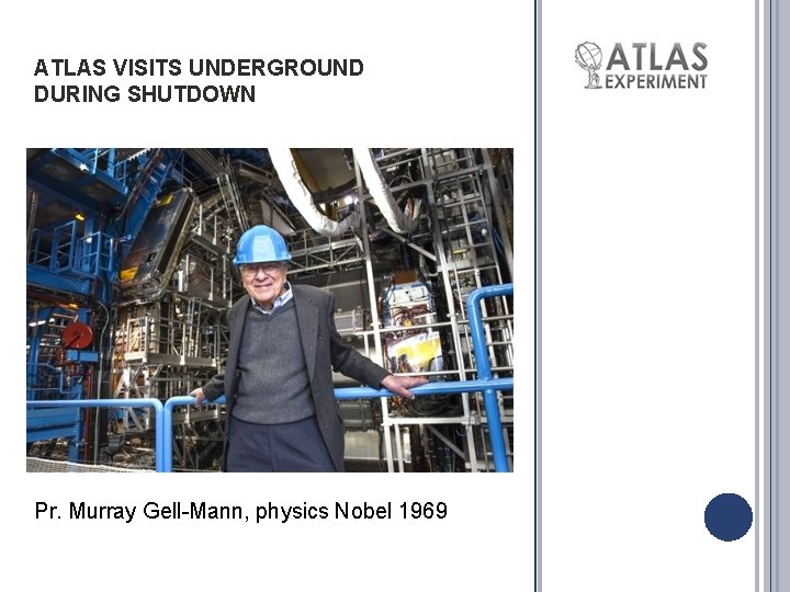 ATLAS VISITS UNDERGROUND DURING SHUTDOWN Pr. Murray Gell-Mann, physics Nobel 1969 