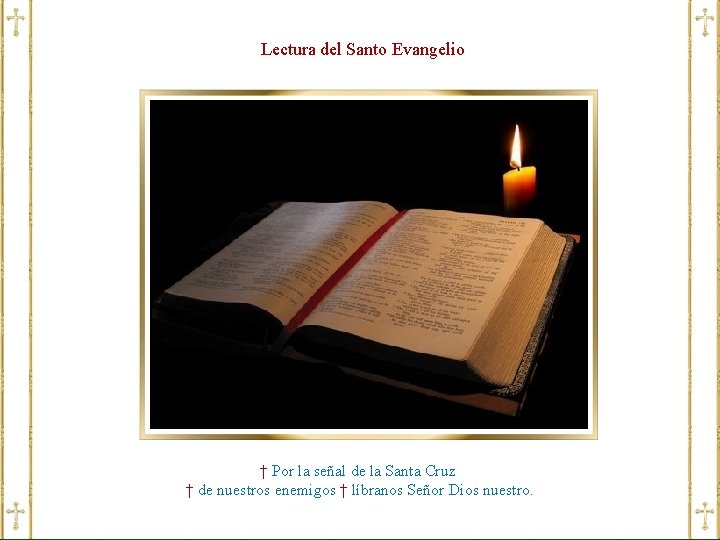 Lectura del Santo Evangelio † Por la señal de la Santa Cruz † de
